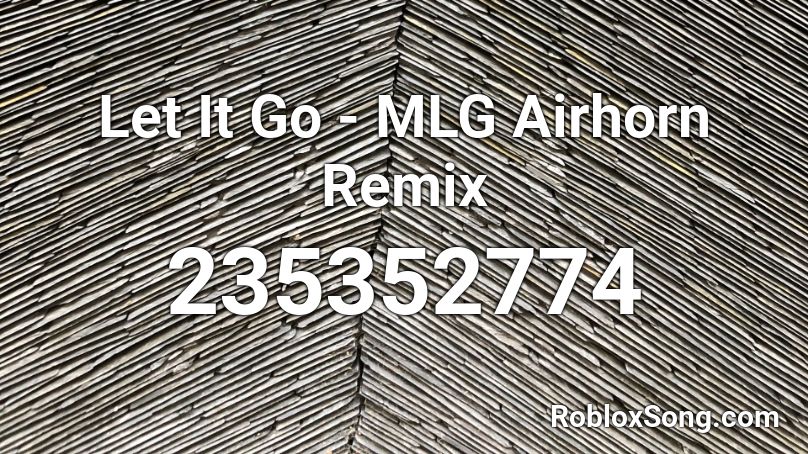 Let It Go - MLG Airhorn Remix Roblox ID