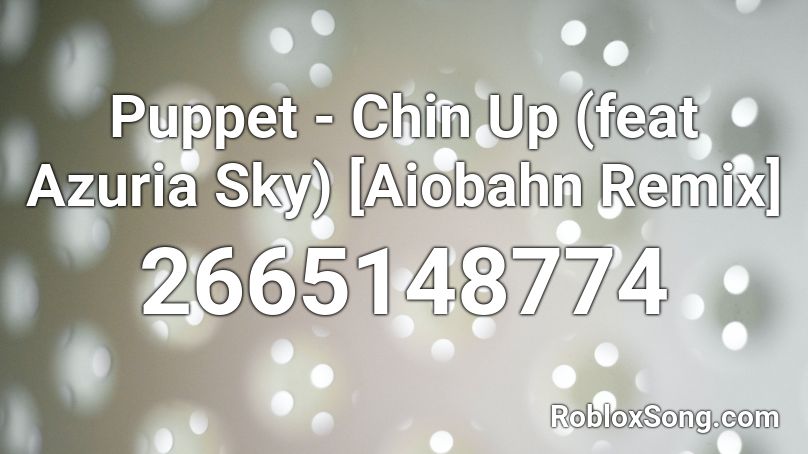 Puppet - Chin Up (feat Azuria Sky) [Aiobahn Remix] Roblox ID