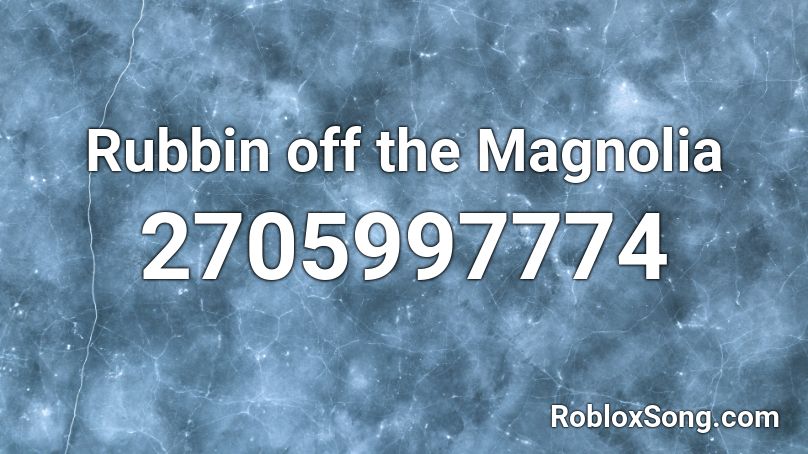 Rubbin off the Magnolia Roblox ID