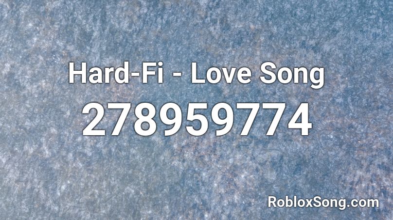 Hard-Fi - Love Song Roblox ID