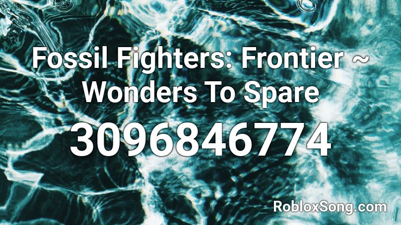 Fossil Fighters: Frontier ~ Wonders To Spare Roblox ID