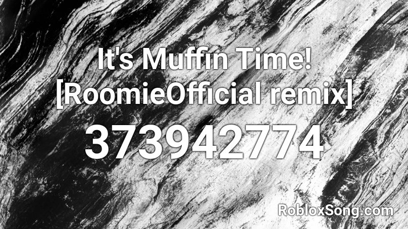 It's Muffin Time! [RoomieOfficial remix] Roblox ID