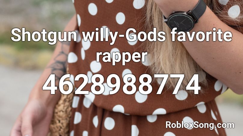 Shotgun willy-Gods favorite rapper Roblox ID