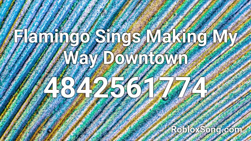 Flamingo Sings Making My Way Downtown Roblox Id Roblox Music Codes - making my way downtown loud roblox id