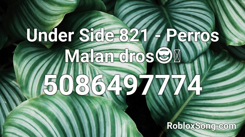 Under Side 821 - Perros Malan dros😎👊 Roblox ID