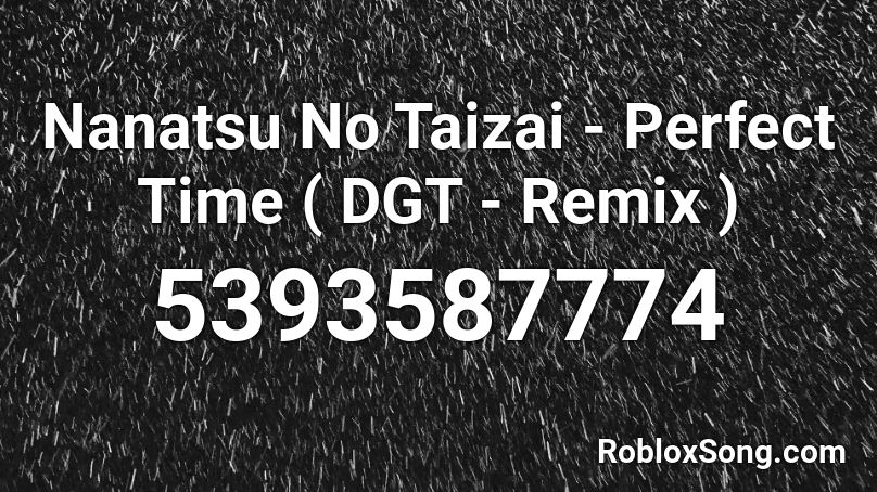 Nanatsu No Taizai - Perfect Time ( DGT - Remix ) Roblox ID