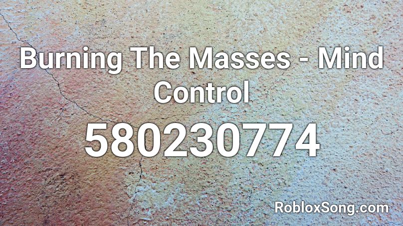 Burning The Masses - Mind Control Roblox ID