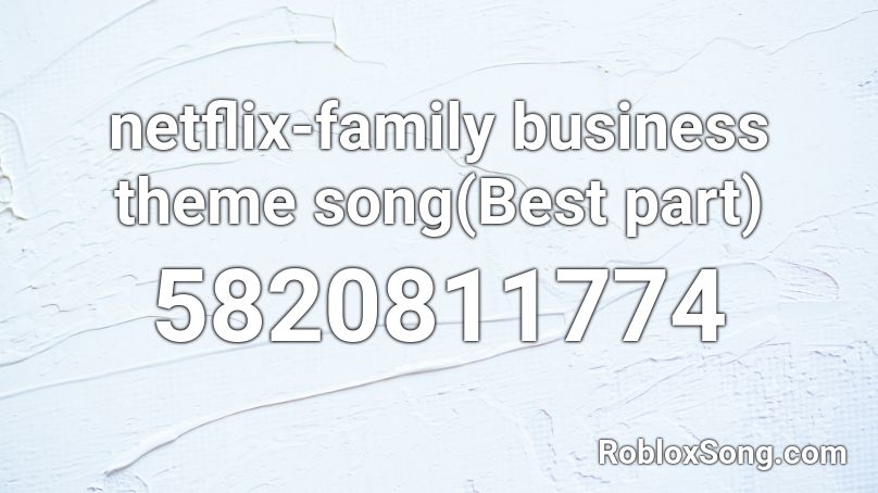netflix-family business theme song(Best part) Roblox ID
