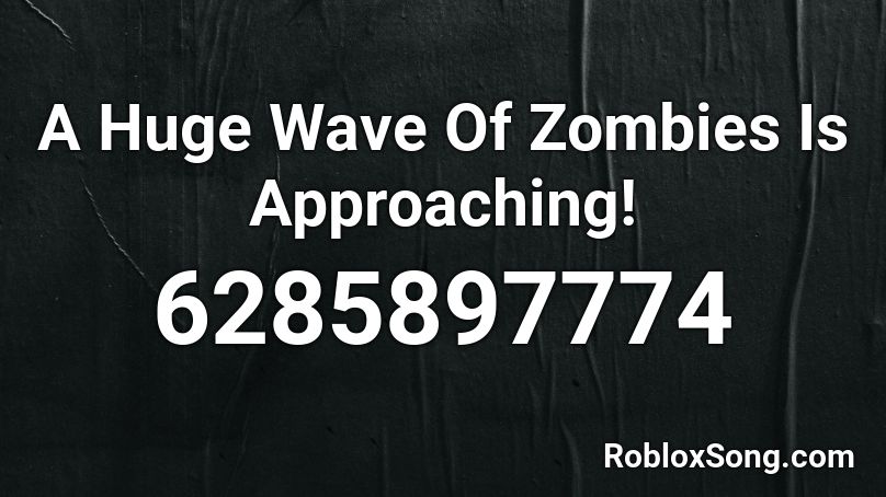 A Huge Wave Of Zombies Is Approaching! Roblox ID - Roblox music codes