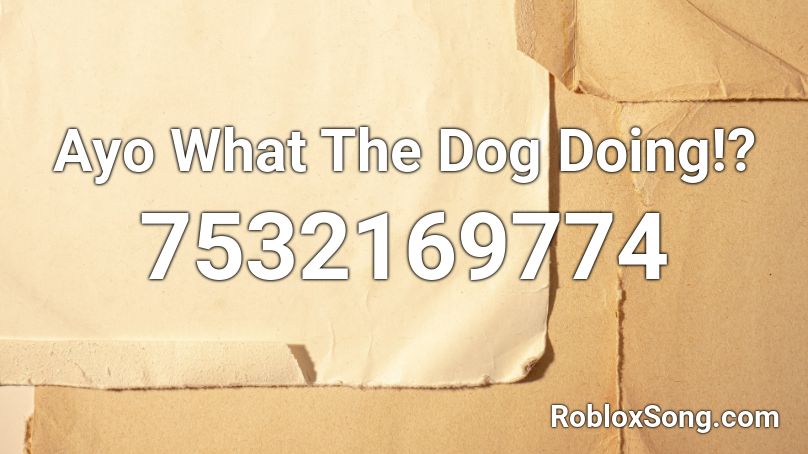 Ayo What The Dog Doing!? Roblox ID