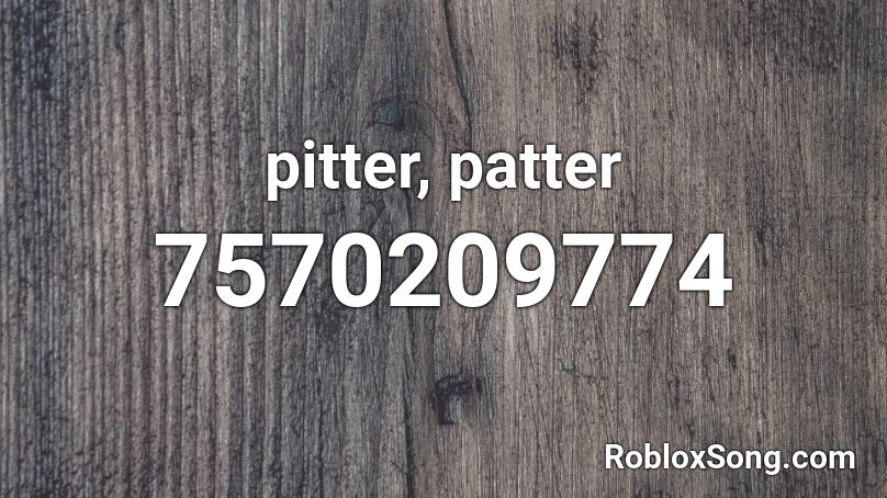 pitter, patter Roblox ID