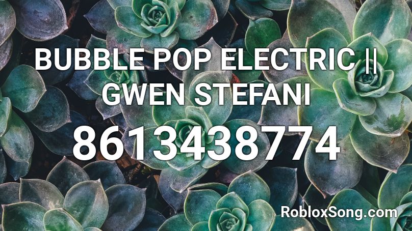 BUBBLE POP ELECTRIC || GWEN STEFANI Roblox ID