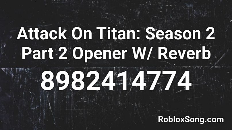 Attack On Titan: Season 2 Part 2 Opener W/ Reverb Roblox ID