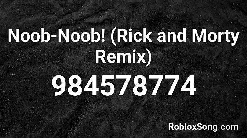 Noob-Noob! (Rick and Morty Remix) Roblox ID