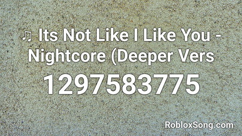 ♫ Its Not Like I Like You - Nightcore (Deeper Vers Roblox ID