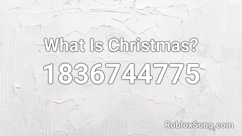 What Is Christmas? Roblox ID