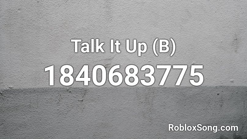 Talk It Up (B) Roblox ID