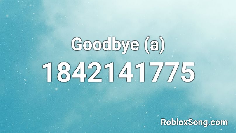 Goodbye (a) Roblox ID