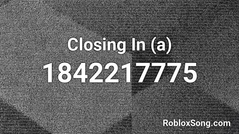 Closing In (a) Roblox ID