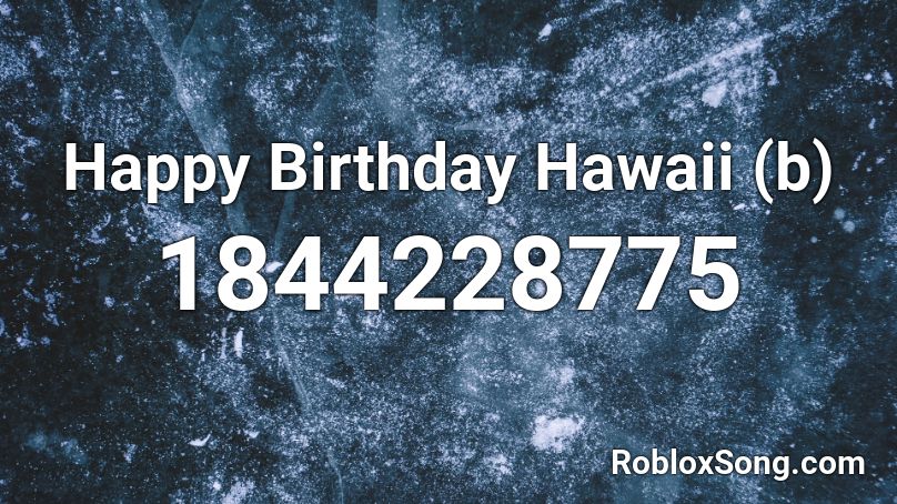 Happy Birthday Hawaii (b) Roblox ID