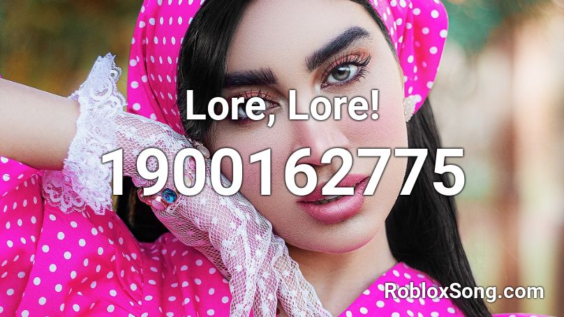 Lore, Lore! Roblox ID