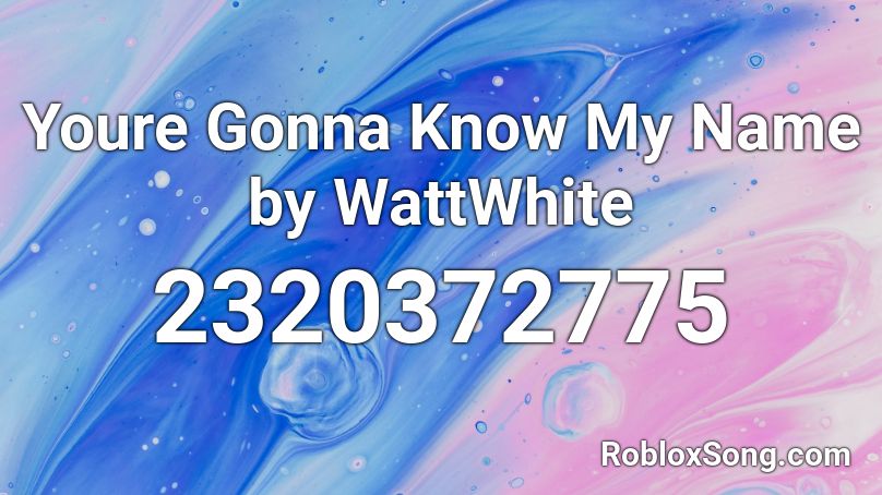 Youre Gonna Know My Name by WattWhite Roblox ID