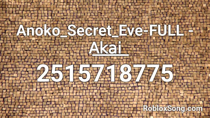 Anoko_Secret_Eve-FULL -A͟k͟a͟i͟ Roblox ID