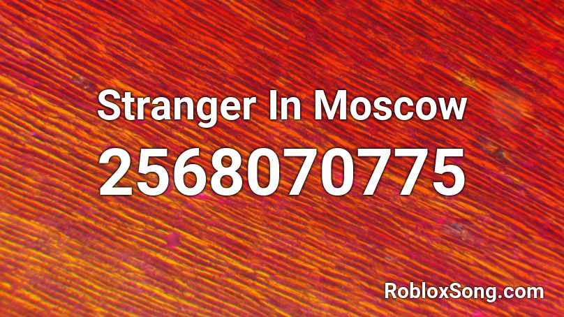  Stranger In Moscow Roblox ID