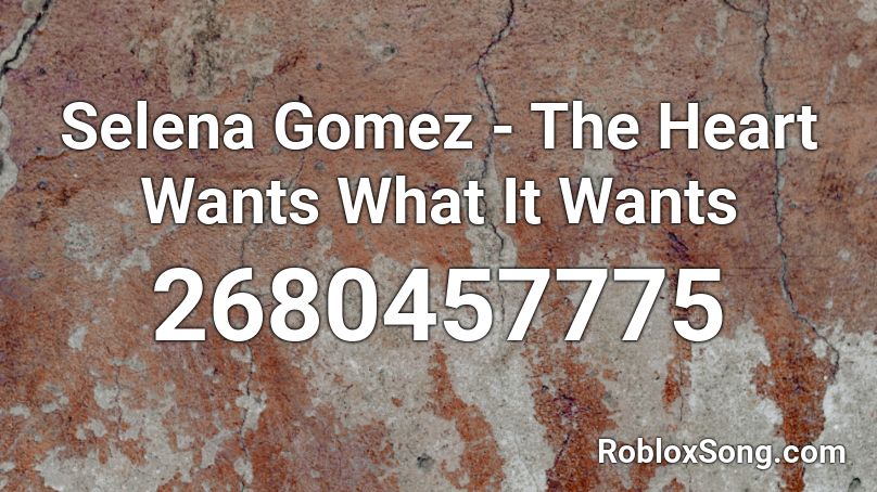 Selena Gomez - The Heart Wants What It Wants Roblox ID