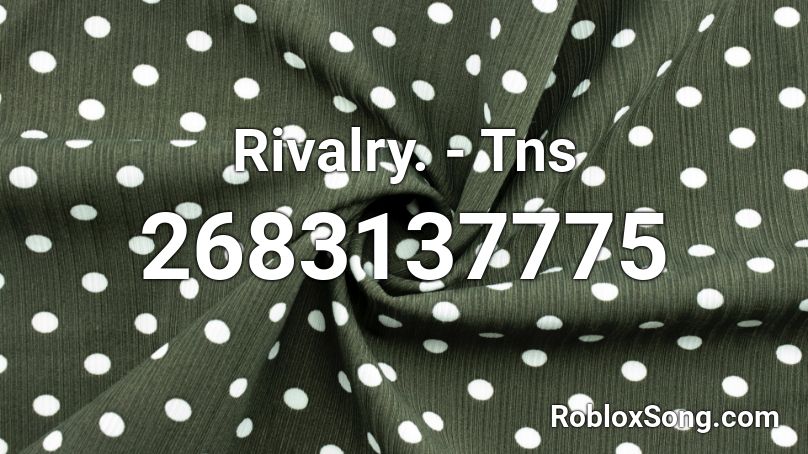 Rivalry. - Tns Roblox ID