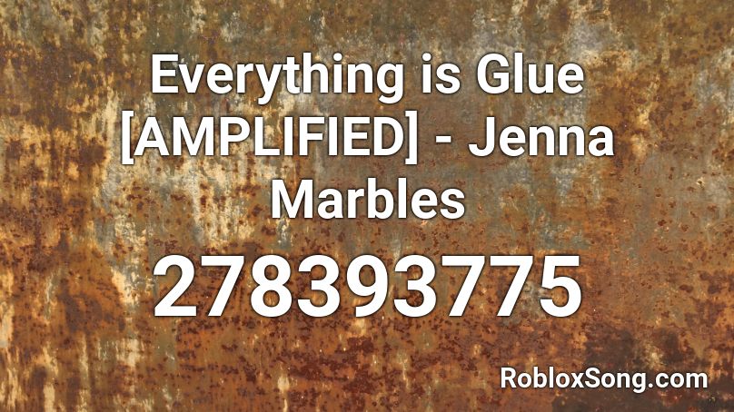 Everything is Glue [AMPLIFIED] - Jenna Marbles Roblox ID