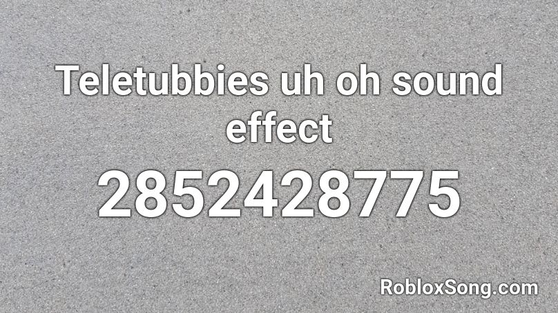 Teletubbies uh oh sound effect Roblox ID