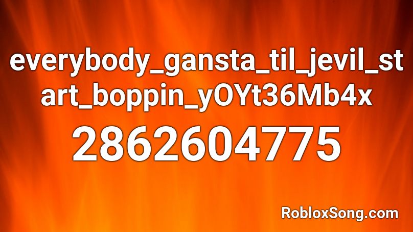 everybody_gansta_til_jevil_start_boppin_yOYt36Mb4x Roblox ID
