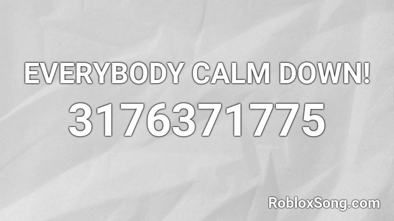 EVERYBODY CALM DOWN! Roblox ID