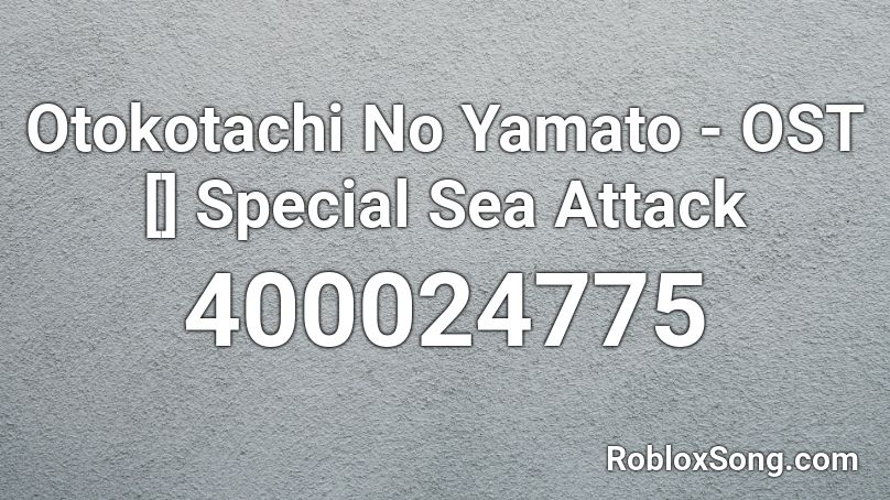 Otokotachi No Yamato - OST [] Special Sea Attack Roblox ID