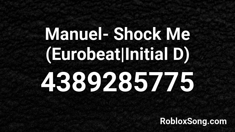 Manuel- Shock Me (Eurobeat|Initial D) Roblox ID