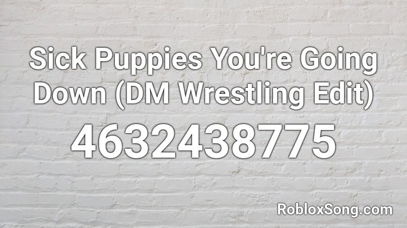 Sick Puppies You're Going Down (DM Wrestling Edit) Roblox ID