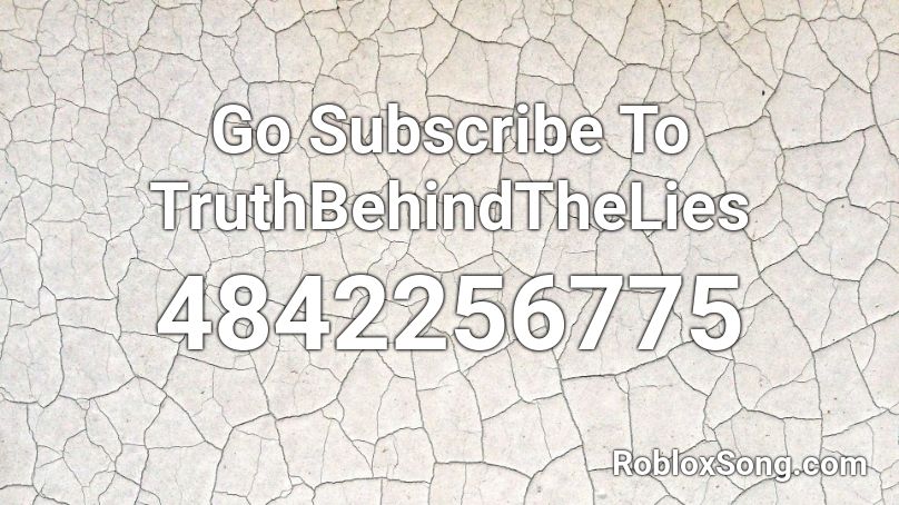 Go Subscribe To TruthBehindTheLies Roblox ID