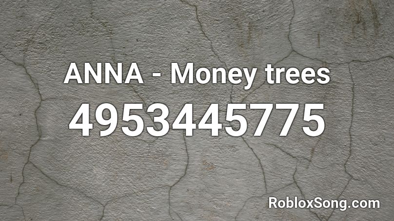 Anna Money Trees Roblox Id Roblox Music Codes - money trees roblox song id