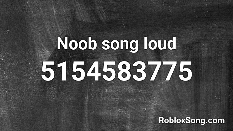 Noob Song Loud Roblox Id - Roblox Music Codes