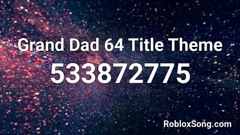 Grand Dad 64 Title Theme Roblox ID