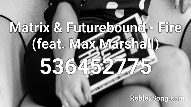Matrix & Futurebound - Fire (feat. Max Marshall) Roblox ID