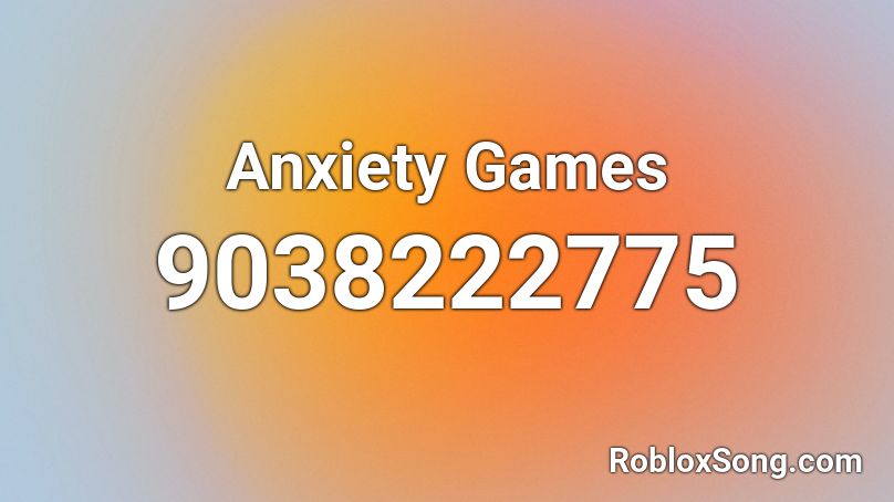 Anxiety Games Roblox ID
