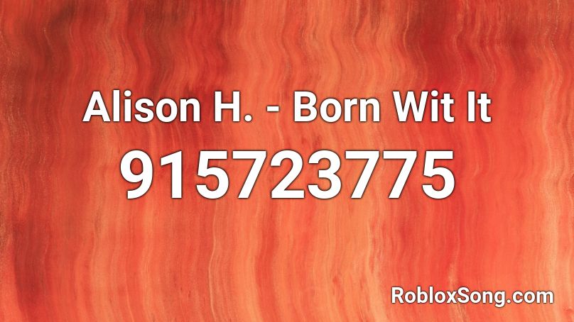 Alison H. - Born Wit It Roblox ID