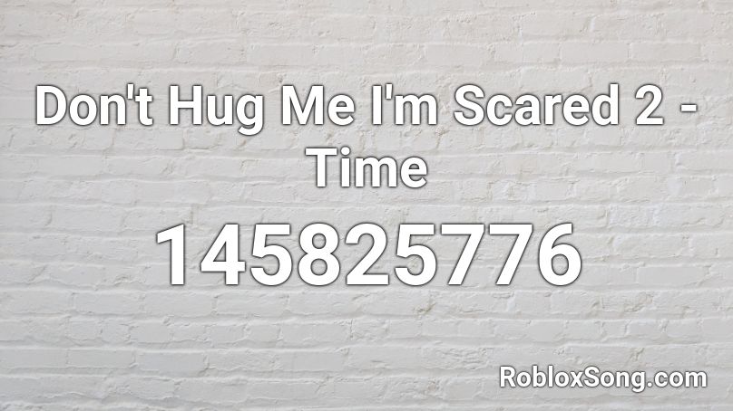 Don't Hug Me I'm Scared 2 - Time Roblox ID