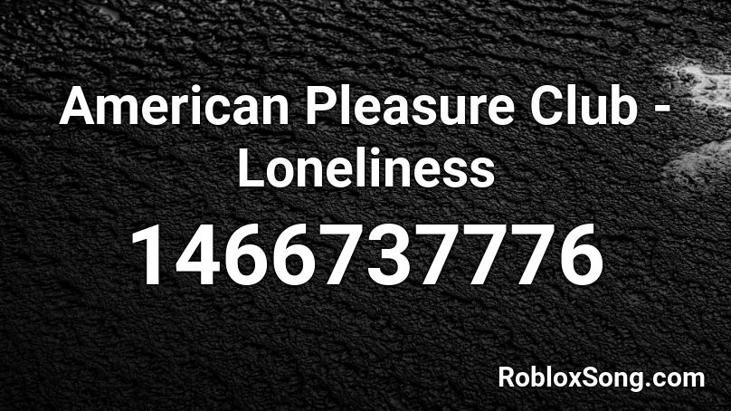 American Pleasure Club - Loneliness Roblox ID