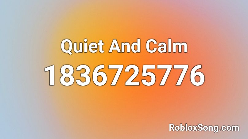 Quiet And Calm Roblox ID