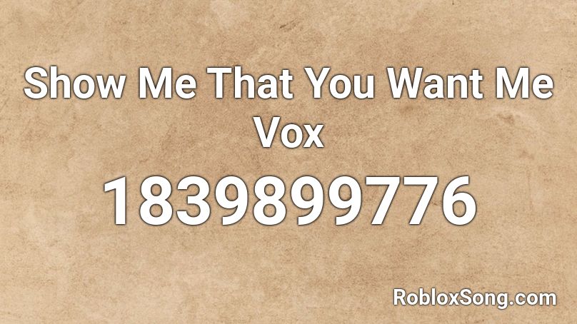 Show Me That You Want Me Vox Roblox ID