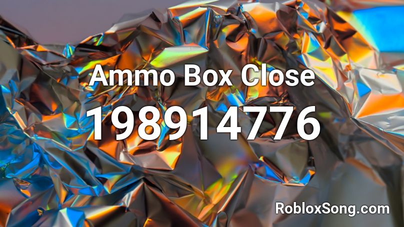 Ammo Box Close Roblox Id Roblox Music Codes 