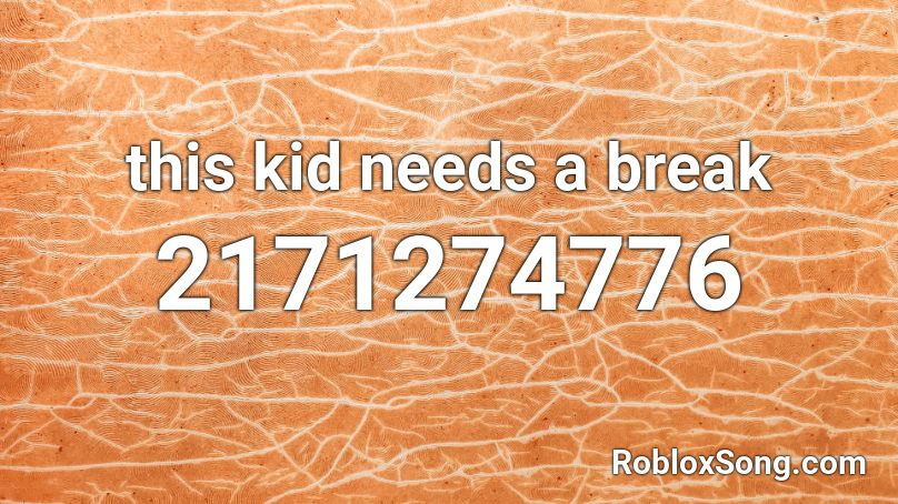 this kid needs a break Roblox ID